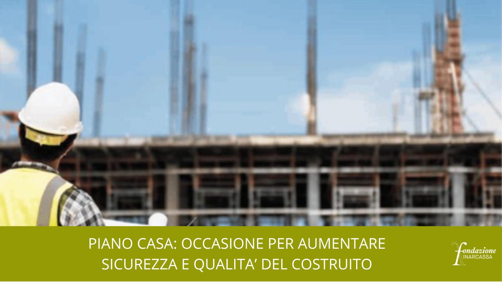 Con il ‘Piano Casa’ recepite le istanze della Fondazione Inarcassa: occasione unica per mettere a sistema strumenti e soluzioni insieme alle Istituzioni 
